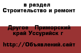  в раздел : Строительство и ремонт » Другое . Приморский край,Уссурийск г.